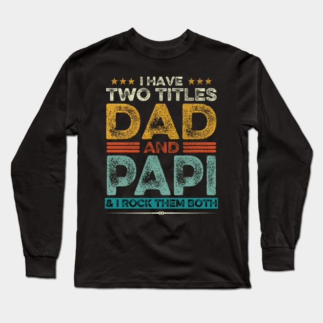 I Have Two Titles Dad And Papi Father's Day Gift Long Sleeve T-Shirt by DragonTees
